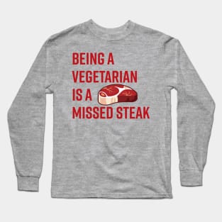 Being a Vegetarian is a Missed Steak Long Sleeve T-Shirt